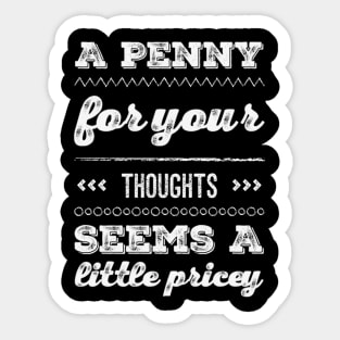 A penny for your thoughts seems a little pricey funny sarcastic saying Sticker